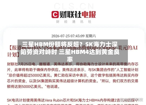 三星HBM份额将反超？SK海力士深陷劳资对峙时 三星HBM4达到黄金良率-第2张图片
