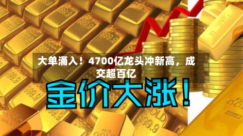 大单涌入！4700亿龙头冲新高	，成交超百亿-第3张图片