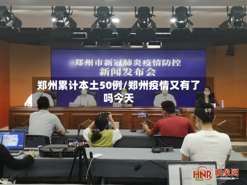 郑州累计本土50例/郑州疫情又有了吗今天-第2张图片