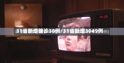 31省新增确诊30例/31省新增3049例