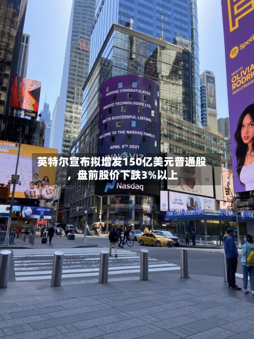 英特尔宣布拟增发150亿美元普通股，盘前股价下跌3%以上-第3张图片