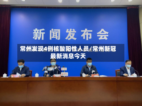 常州发现4例核酸阳性人员/常州新冠最新消息今天-第2张图片