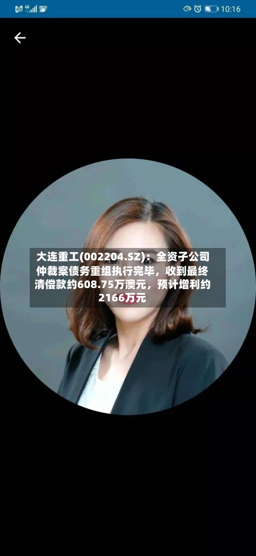 大连重工(002204.SZ)：全资子公司仲裁案债务重组执行完毕，收到最终清偿款约608.75万澳元，预计增利约2166万元-第2张图片