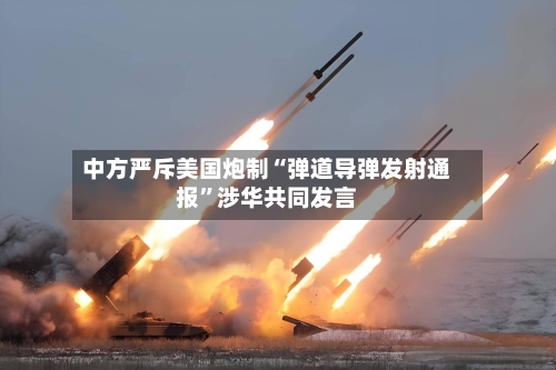中方严斥美国炮制“弹道导弹发射通报	”涉华共同发言-第2张图片