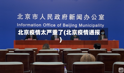 北京疫情太严重了(北京疫情通报)-第2张图片
