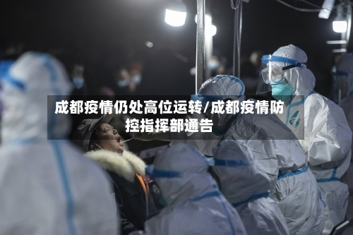 成都疫情仍处高位运转/成都疫情防控指挥部通告-第2张图片