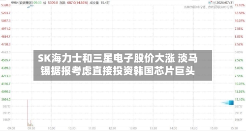 SK海力士和三星电子股价大涨 淡马锡据报考虑直接投资韩国芯片巨头