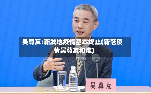 吴尊友:新发地疫情基本终止(新冠疫情吴尊友和谁)-第3张图片
