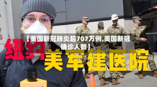 【美国新冠肺炎超707万例,美国新冠确诊人数】
