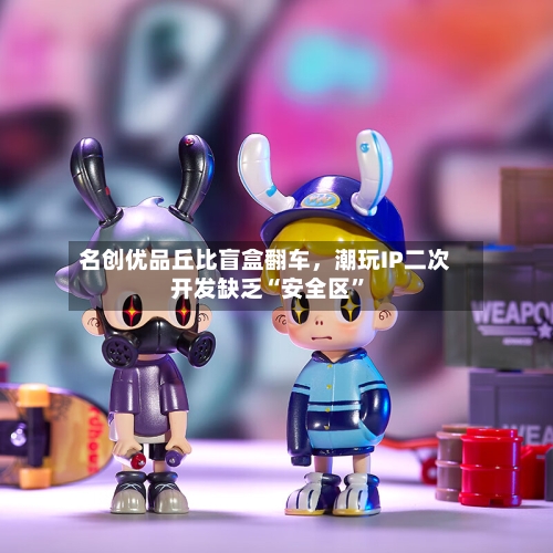 名创优品丘比盲盒翻车	，潮玩IP二次开发缺乏“安全区”-第2张图片