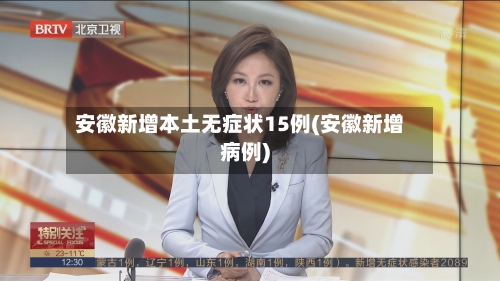 安徽新增本土无症状15例(安徽新增病例)-第3张图片