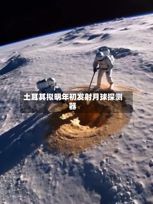 土耳其拟明年初发射月球探测器-第3张图片