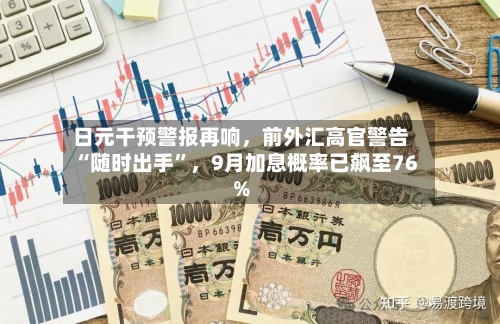 日元干预警报再响	，前外汇高官警告“随时出手	”，9月加息概率已飙至76%-第3张图片