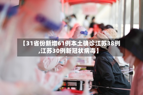 【31省份新增61例本土确诊江苏38例,江苏30例新冠状病毒】
