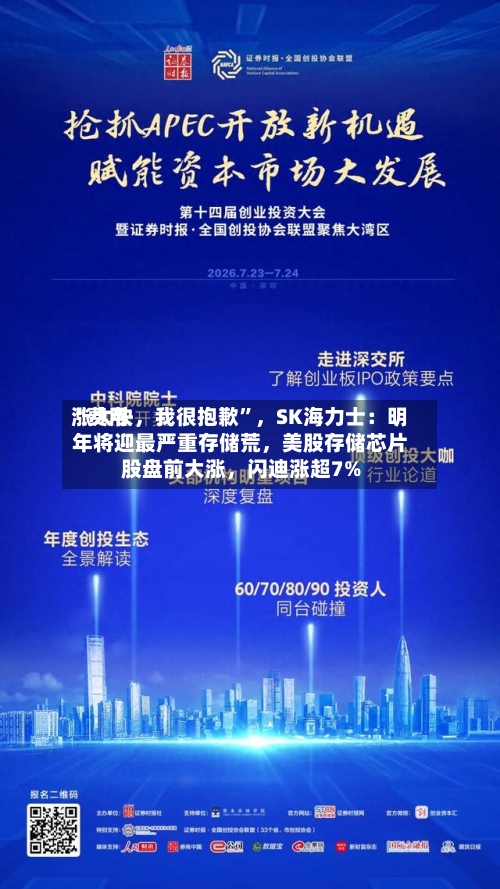 “费用涨太快，我很抱歉”	，SK海力士：明年将迎最严重存储荒，美股存储芯片股盘前大涨，闪迪涨超7%-第3张图片