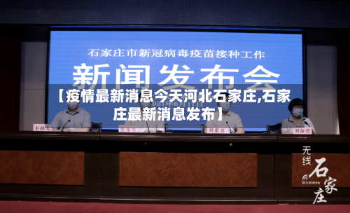 【疫情最新消息今天河北石家庄,石家庄最新消息发布】-第2张图片