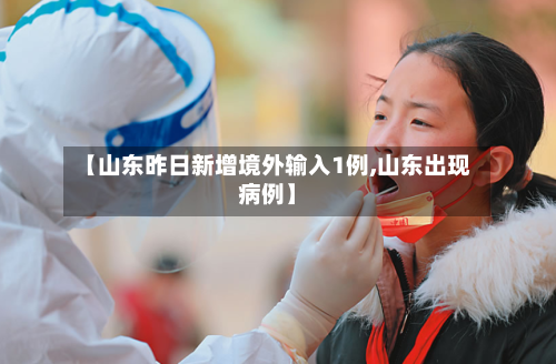 【山东昨日新增境外输入1例,山东出现病例】