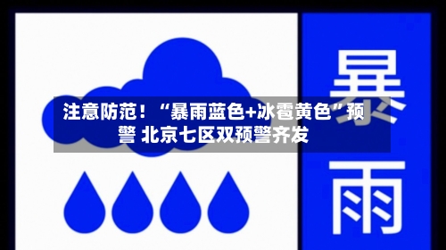 注意防范！“暴雨蓝色+冰雹黄色	”预警 北京七区双预警齐发-第2张图片