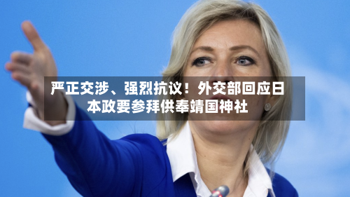 严正交涉、强烈抗议！外交部回应日本政要参拜供奉靖国神社-第2张图片