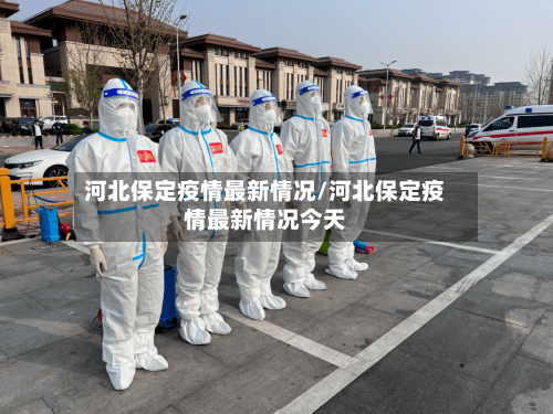 河北保定疫情最新情况/河北保定疫情最新情况今天-第3张图片