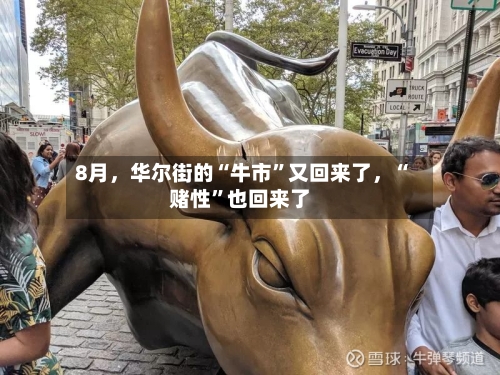 8月	，华尔街的“牛市”又回来了，“赌性	”也回来了-第2张图片