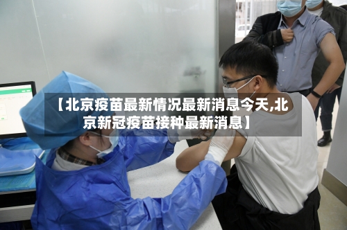 【北京疫苗最新情况最新消息今天,北京新冠疫苗接种最新消息】-第2张图片