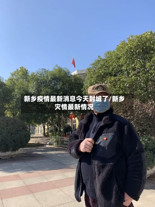 新乡疫情最新消息今天封城了/新乡灾情最新情况