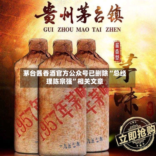 茅台酱香酒官方公众号已删除“总经理陈宗强	”相关文章-第2张图片