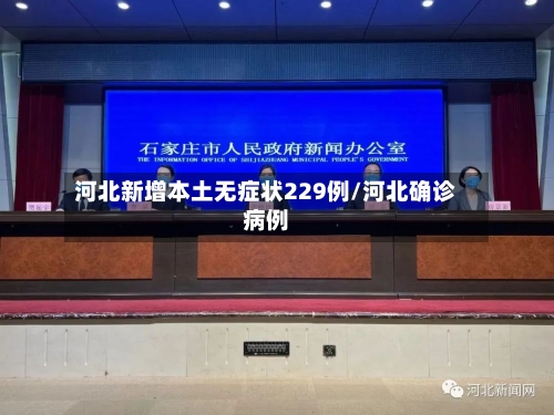 河北新增本土无症状229例/河北确诊病例-第3张图片