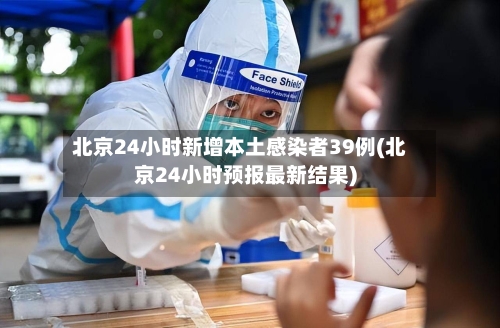北京24小时新增本土感染者39例(北京24小时预报最新结果)-第2张图片
