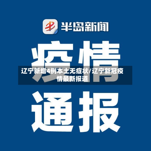 辽宁新增4例本土无症状/辽宁新冠疫情最新报道-第2张图片