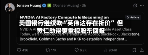 美国银行继续吹“英伟达存在折价	” 但黄仁勋得更重视股东回报-第3张图片