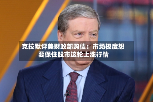 克拉默评美财政部购债：市场极度想要保住股市这轮上涨行情