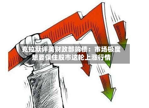 克拉默评美财政部购债:市场极度想要保住股市这轮上涨行情-第2张图片