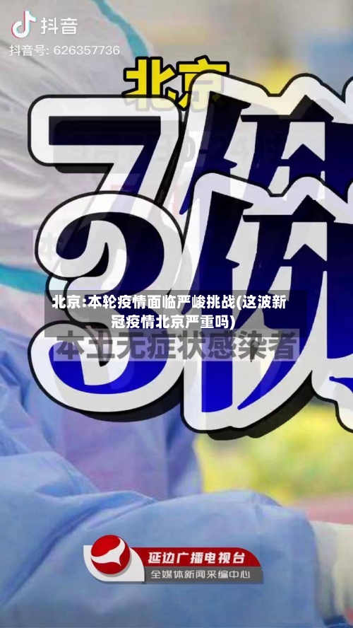 北京:本轮疫情面临严峻挑战(这波新冠疫情北京严重吗)