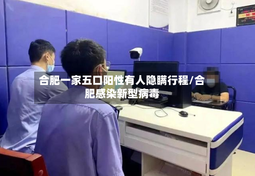 合肥一家五口阳性有人隐瞒行程/合肥感染新型病毒