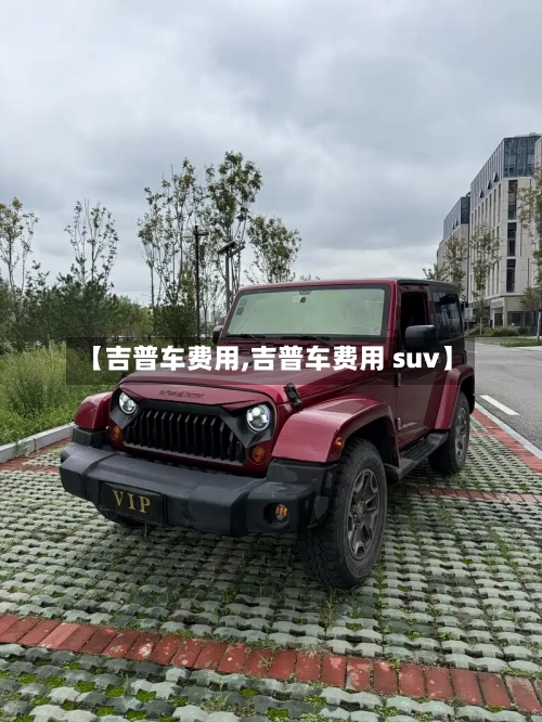 【吉普车费用,吉普车费用 suv】