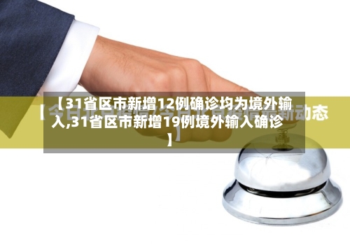 【31省区市新增12例确诊均为境外输入,31省区市新增19例境外输入确诊】-第2张图片