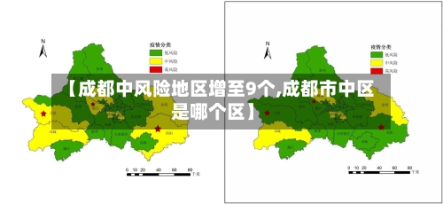【成都中风险地区增至9个,成都市中区是哪个区】