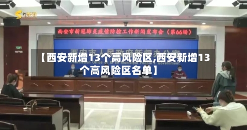 【西安新增13个高风险区,西安新增13个高风险区名单】-第3张图片
