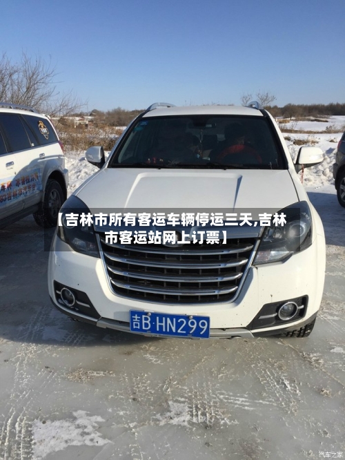 【吉林市所有客运车辆停运三天,吉林市客运站网上订票】