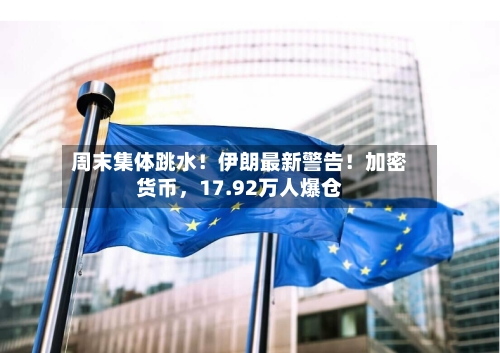 周末集体跳水！伊朗最新警告！加密货币，17.92万人爆仓-第2张图片