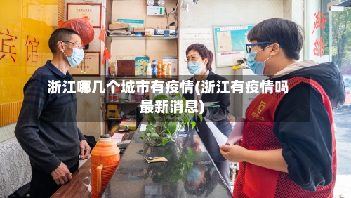 浙江哪几个城市有疫情(浙江有疫情吗最新消息)-第2张图片