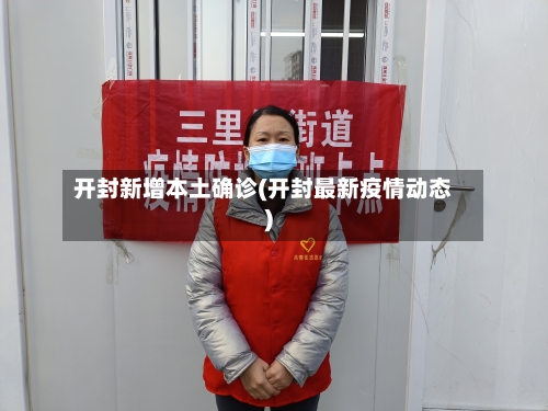 开封新增本土确诊(开封最新疫情动态)
