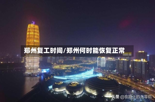 郑州复工时间/郑州何时能恢复正常