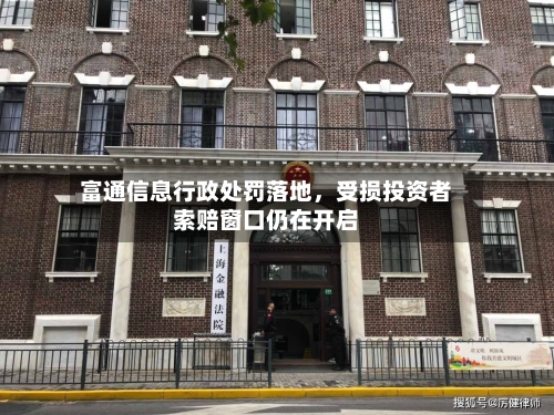 富通信息行政处罚落地，受损投资者索赔窗口仍在开启-第3张图片