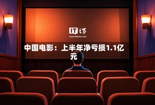 中国电影：上半年净亏损1.1亿元