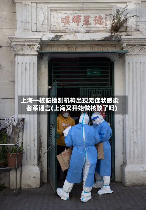 上海一核酸检测机构出现无症状感染者系谣言(上海又开始做核酸了吗)-第2张图片