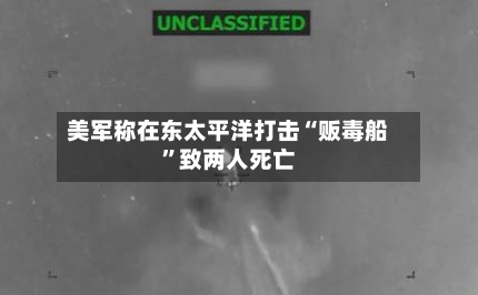 美军称在东太平洋打击“贩毒船	”致两人死亡-第2张图片
