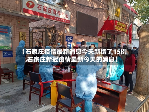 【石家庄疫情最新消息今天新增了15例,石家庄新冠疫情最新今天的消息】-第3张图片